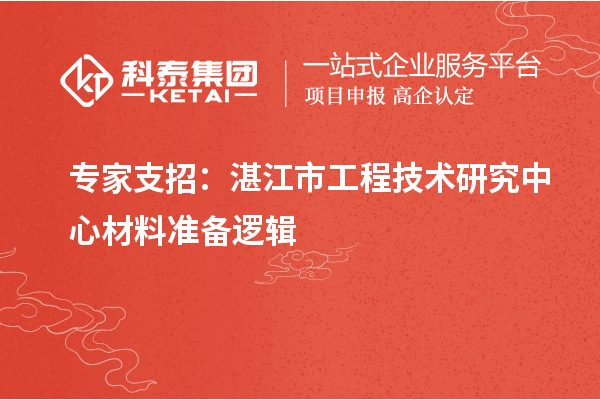 专家支招:湛江市工程技术研究中心材料准备逻辑