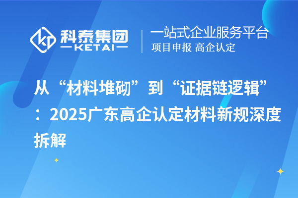 从“材料堆砌”到“证据链逻辑”：2025广东高企认定材料新规深度拆解
