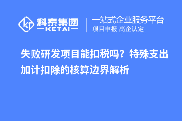 失败研发项目能扣税吗？特殊支出加计扣除的核算边界解析