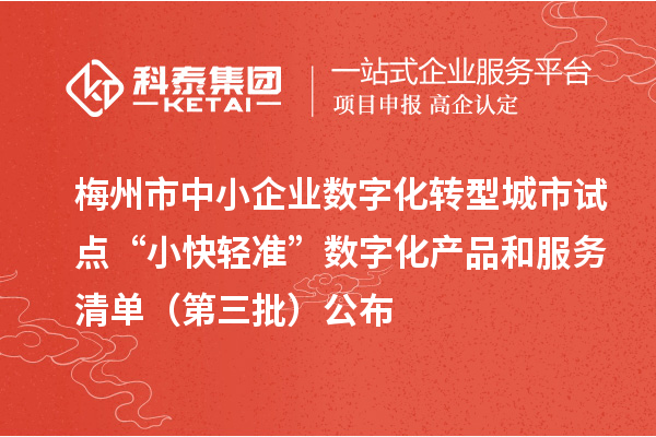 梅州市中小企业数字化转型城市试点“小快轻准”数字化产品和服务清单（第三批）公布