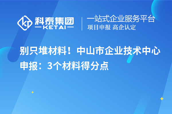 别只堆材料！中山市企业技术中心申报：3个材料得分点