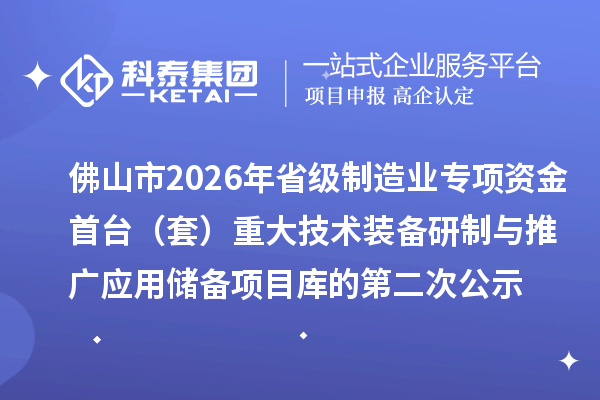 佛山市2026年省级制造业专项资金首台(套) 重大技术装备研制与推广应用储备项目库的第二次公示