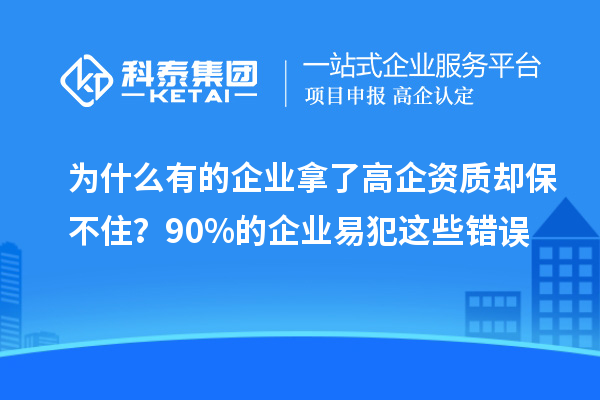 为什么有的企业拿了高企资质却保不?。?0%的企业易犯这些错误
