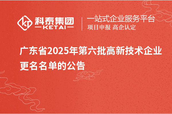 广东省2025年第六批高新技术企业更名名单的公告