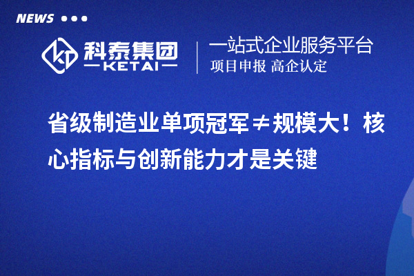 省级制造业单项冠军≠规模大！核心指标与创新能力才是关键