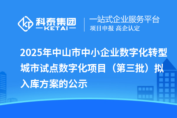 2025年中山市中小企业数字化转型城市试点数字化项目（第三批）拟入库方案的公示