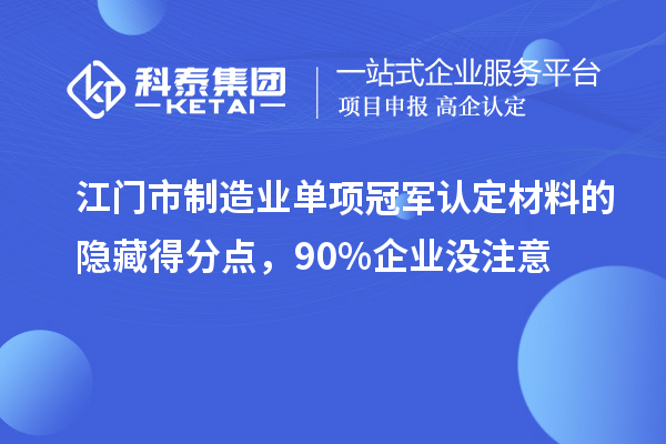 江门市制造业单项冠军认定材料的隐藏得分点，90%企业没注意