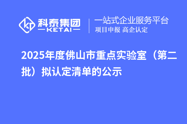 2025年度佛山市重点实验室（第二批）拟认定清单的公示