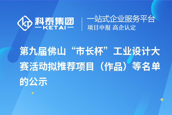 第九届佛山“市长杯”工业设计大赛活动拟推荐项目（作品）等名单的公示