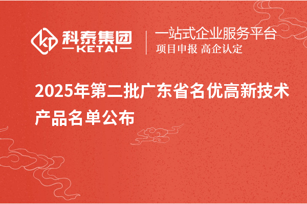 2025年第二批广东省名优高新技术产品名单公布
