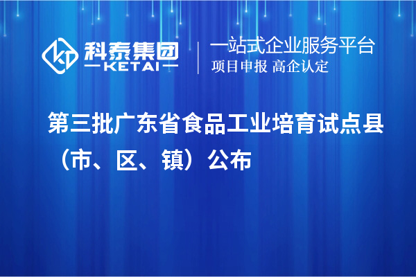 第三批广东省食品工业培育试点县（市、区、镇）公布