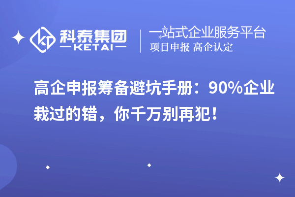 高企申报筹备避坑手册：90%企业栽过的错，你千万别再犯！