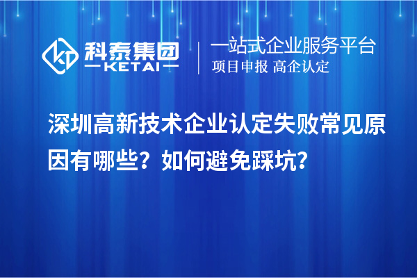 深圳高新技术企业认定失败常见原因有哪些？如何避免踩坑？
