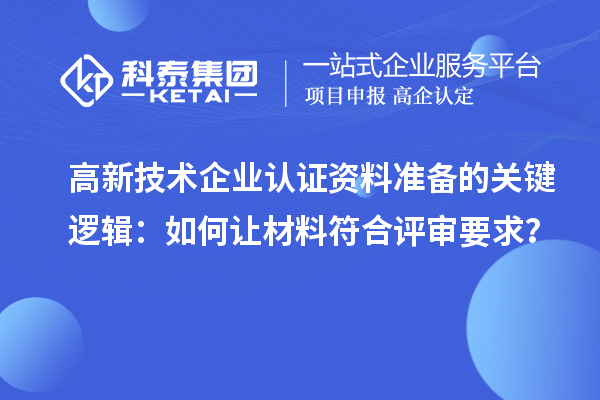 高新技术企业认证资料准备的关键逻辑：如何让材料符合评审要求？