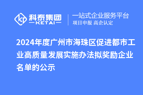 2024年度广州市海珠区促进都市工业高质量发展实施办法拟奖励企业名单的公示