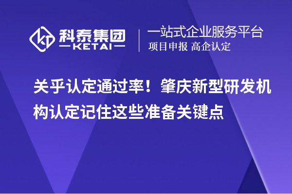 关乎认定通过率！肇庆新型研发机构认定记住这些准备关键点