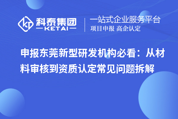 申报东莞新型研发机构必看：从材料审核到资质认定常见问题拆解