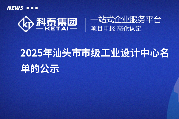2025年汕头市市级工业设计中心名单的公示