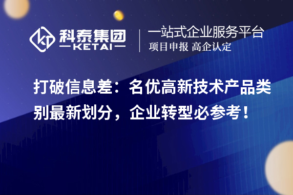 打破信息差：名优高新技术产品类别最新划分，企业转型必参考！