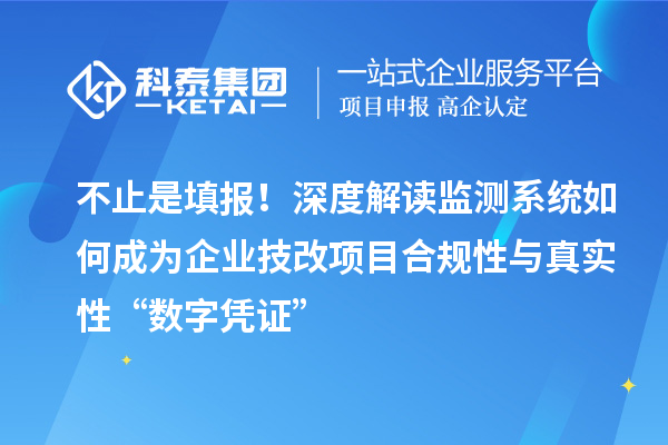 不止是填报！深度解读监测系统如何成为企业技改项目合规性与真实性“数字凭证”