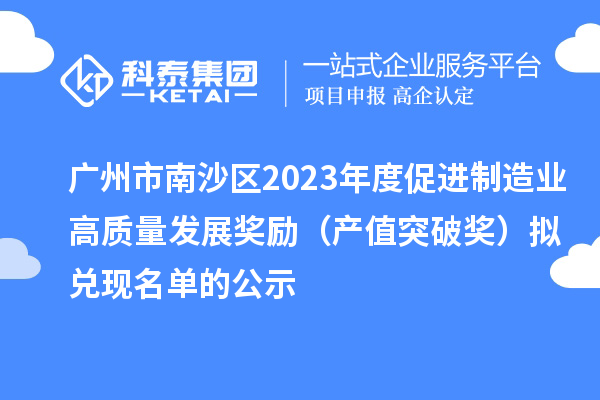 广州市南沙区2023年度促进制造业高质量发展奖励(产值突破奖)拟兑现名单的公示