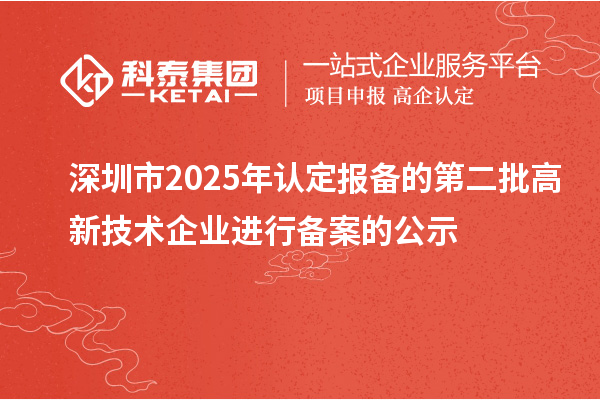 深圳市2025年认定报备的第二批高新技术企业进行备案的公示