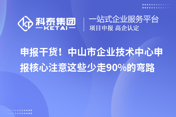 申报干货！中山市企业技术中心申报核心注意这些少走90%的弯路