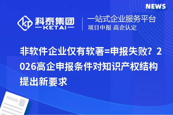 非软件企业仅有软著=申报失败？2026高企申报条件对知识产权结构提出新要求