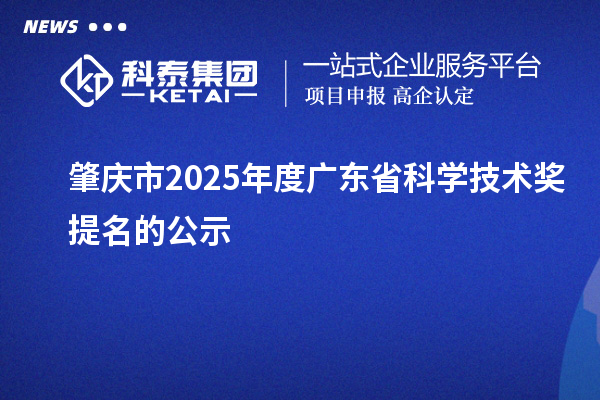 肇庆市2025年度广东省科学技术奖提名的公示