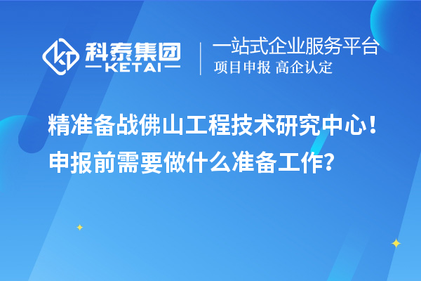精准备战佛山工程技术研究中心！申报前需要做什么准备工作？