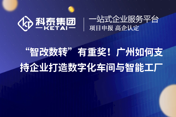 “智改数转”有重奖！广州如何支持企业打造数字化车间与智能工厂