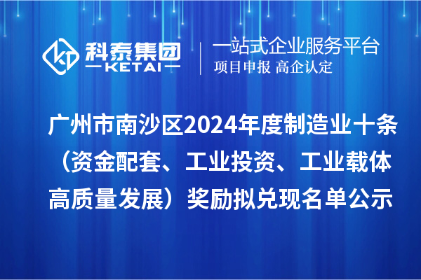 广州市南沙区2024年度制造业十条（资金配套、工业投资、工业载体高质量发展）奖励拟兑现名单公示