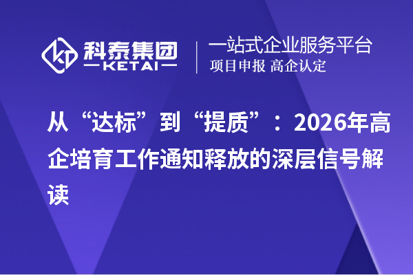 从“达标”到“提质”：2026年高企培育工作通知释放的深层信号解读