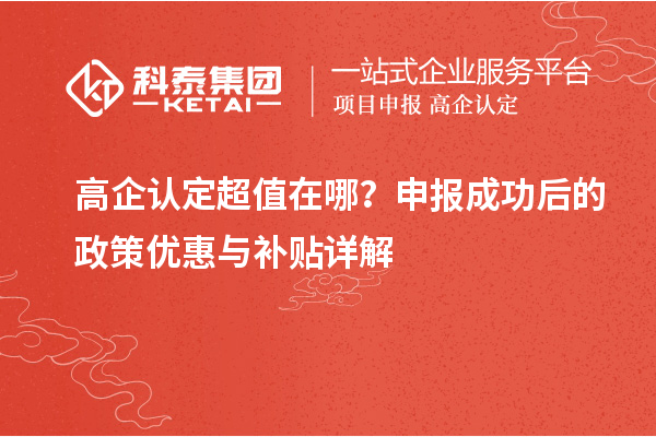 高企认定超值在哪？申报成功后的政策优惠与补贴详解