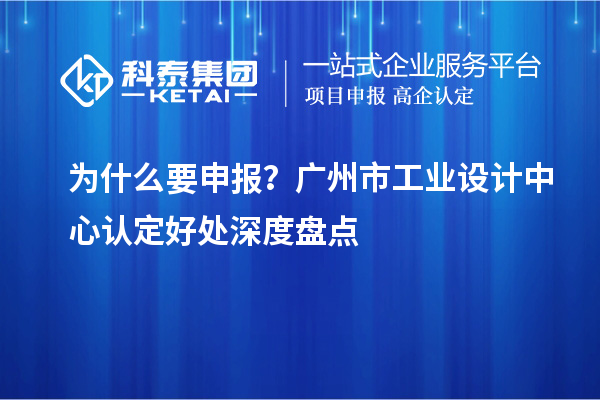 为什么要申报？广州市工业设计中心认定好处深度盘点