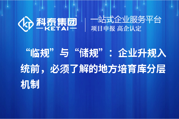 “临规”与“储规”：企业升规入统前，必须了解的地方培育库分层机制