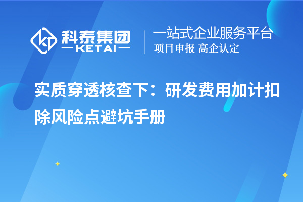 实质穿透核查下：研发费用加计扣除风险点避坑手册
