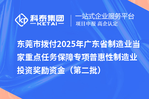 东莞市拨付2025年广东省制造业当家重点任务保障专项普惠性制造业投资奖励资金（第二批）