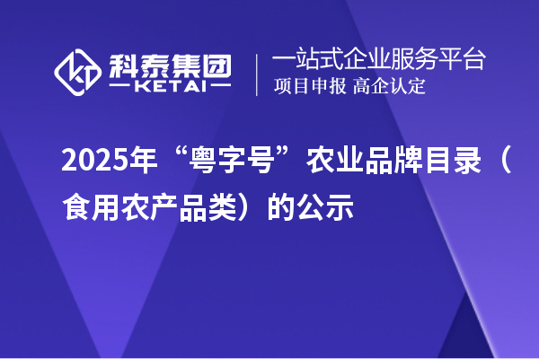 2025年“粤字号”农业品牌目录（食用农产品类）的公示