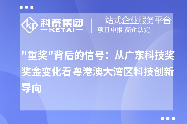 "重奖"背后的信号：从广东科技奖奖金变化看粤港澳大湾区科技创新导向