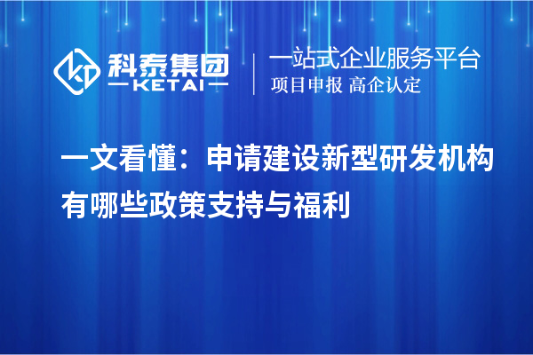  一文看懂：申请建设新型研发机构有哪些政策支持与福利