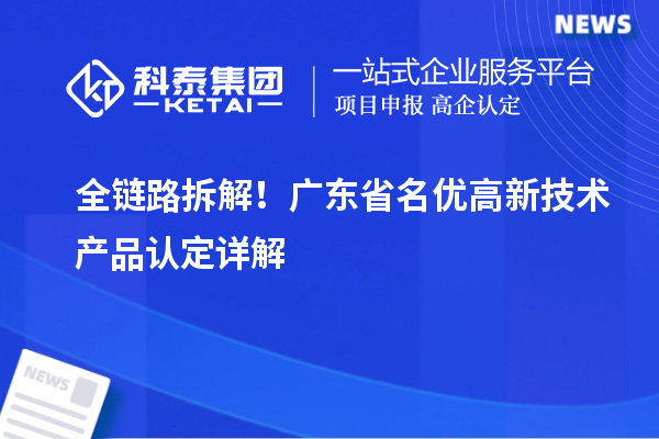 全链路拆解！广东省名优高新技术产品认定详解