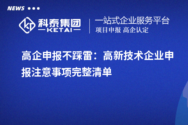 高企申报不踩雷:高新技术企业申报注意事项完整清单