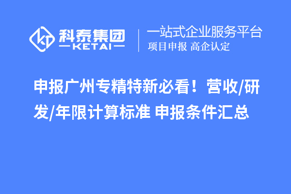 申报广州专精特新必看！营收/研发/年限计算标准+申报条件汇总