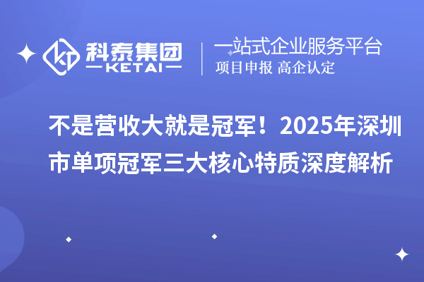 不是营收大就是冠军！2025年深圳市单项冠军三大核心特质深度解析