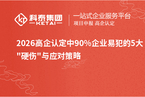 2026高企认定中90%企业易犯的5大硬伤与应对策略