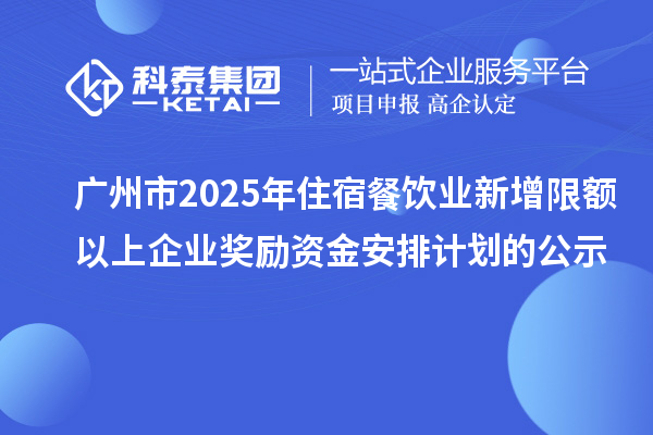 广州市2025年住宿餐饮业新增限额以上企业奖励资金安排计划的公示