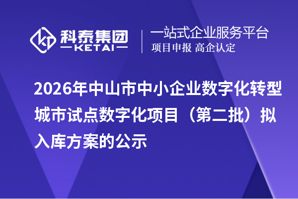 2026年中山市中小企业数字化转型城市试点数字化项目（第二批）拟入库方案的公示