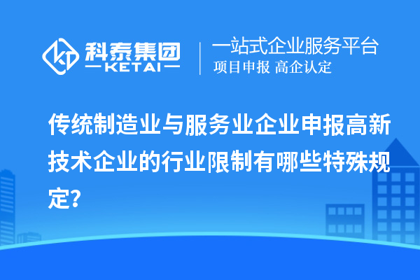 传统制造业与服务业企业申报高新技术企业的行业限制有哪些特殊规定？