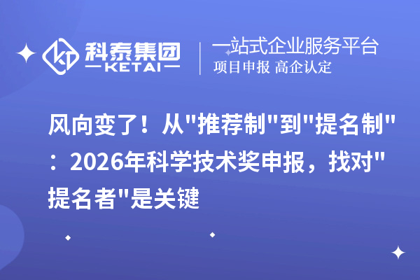 风向变了！从"推荐制"到"提名制"：2026年科学技术奖申报，找对"提名者"是关键